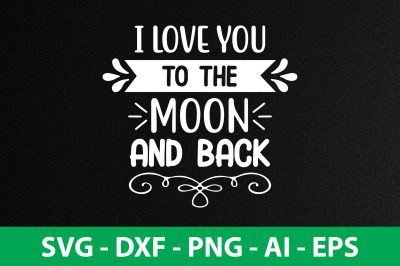 I Love You To The Moon And Back svg cut file