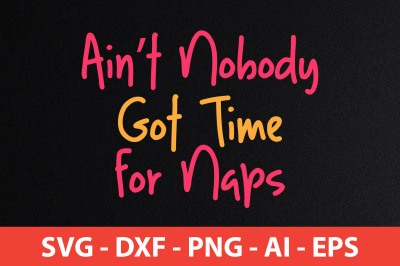 Aint Nobody Got Time for Naps vvv svg cut file