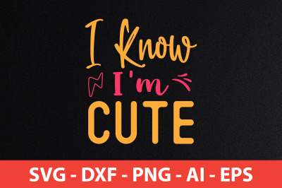 I Know I&#039;m Cute SVG cut file