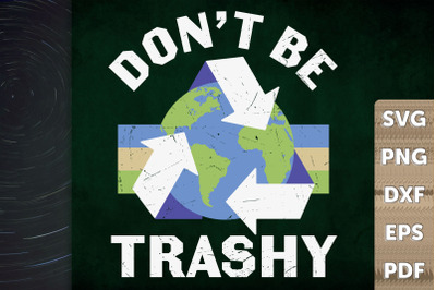 Earth Funny Don&#039;t Be Trashy Recycling