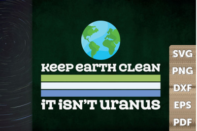 Keep Earth Clean It&#039;s Not Uranus