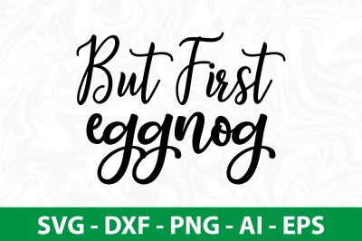 But First Eggnog svg cut file