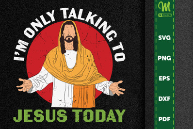 I Am Only Talking To Jesus Today