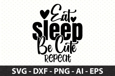 Eat Sleep Be Cute Repeat