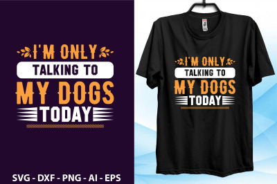 i&#039;m only talking to my dogs today svg cut file