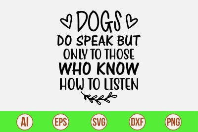 Dogs Do Speak But Only To Those Who Know How svg cut file to Listen