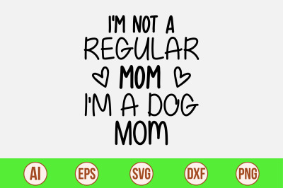 I&#039;m Not A Regular Mom I&#039;m A Dog Mom svg cut file