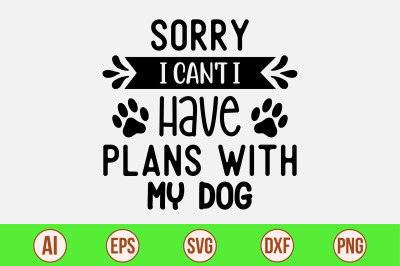 Sorry I Can&#039;t I Have Plans With My Dog svg cut file