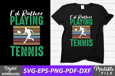 I&#039;d Rather Playing Tennis T-shirt Design