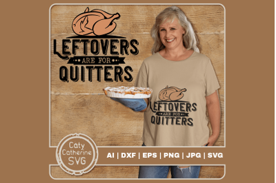 Leftovers Are For Quitters Thanksgiving Turkey Dinner Quote SVG