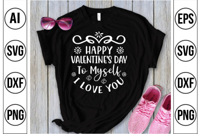 HAPPY VALENTINE&#039;S DAY to MYSELF I LOVE YOU- svg cut file