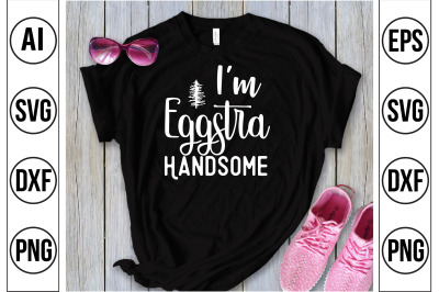 I am Eggstra Handsome svg cut file