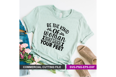 Be the kind of woman that when your feet SVG