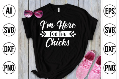 I am Here For The Chicks- svg cut file