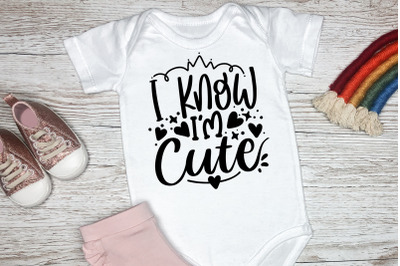 I Know I&amp;&23;039;m Cute SVG Baby Quotes&2C; Children&2C; Newborn SVG