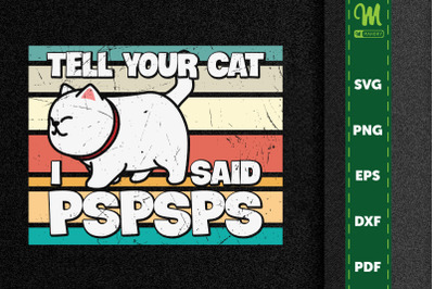 Funny Cat Tell Your Cat I Said Pspsps