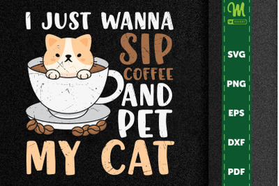I Just Wanna Sip Coffee And Pet My Cat