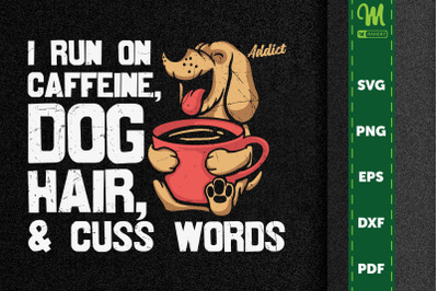 I Run On Caffeine Dog Hair And Cuss Word