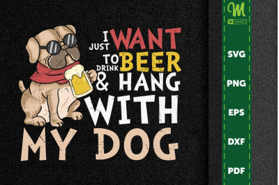 I Want To Drink Beer And Hang With Dog