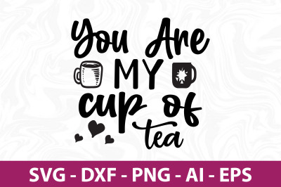 You are my cup of tea svg cut file