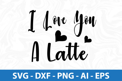 I love you a latte svg