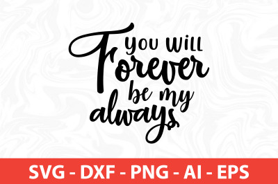 You Will Forever Be My Always SVG