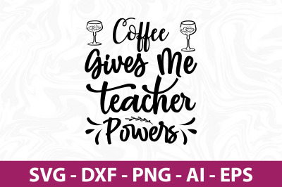 Coffee Gives Me Teacher Powers svg cut file