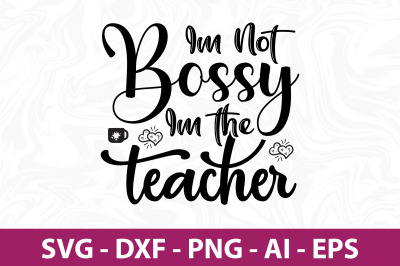 Im Not Bossy Im the Teacher svg