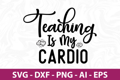 teaching is my cardio svg cut file