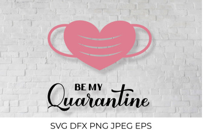 Be my Quarantine SVG. Pandemic Valentines pun.