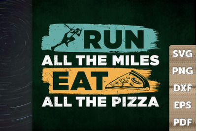 Run All The Miles Eat All The Pizza