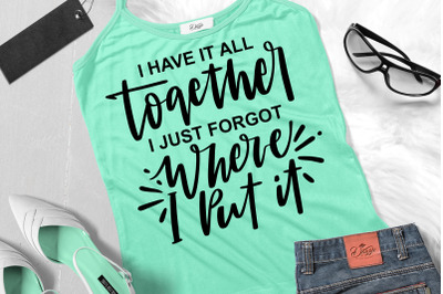 Funny Sarcastic Quotes SVG I Have It All Together I Just Forgot Where