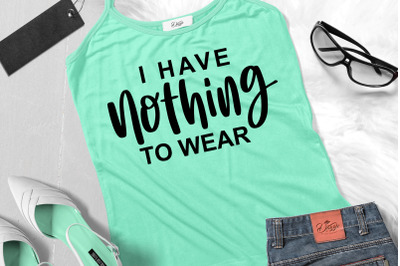 Funny Sarcastic Quotes SVG I Have Nothing To Wear