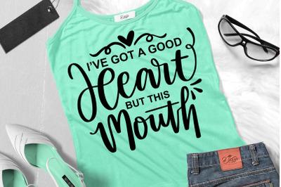 Funny Sarcastic Quotes SVG I&#039;ve Got A Good Heart But This Mouth