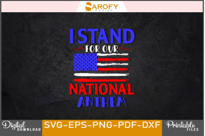 I Stand for Our National Anthem Design svg&2C;png