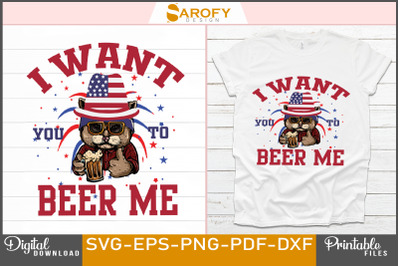 I Want You to Beer Me-4th of July  cute Cat &amp;amp; beer lover design