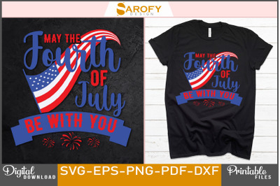 May the Fourth of July Be with You Svg design USA 4th of July