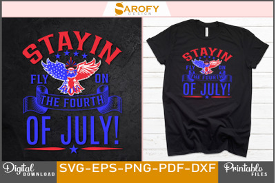 Stayin Fly on the Fourth of July- t- shirt design svg