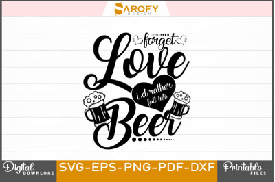 Forget Love I&#039;d Rather Fall into Beer lover design