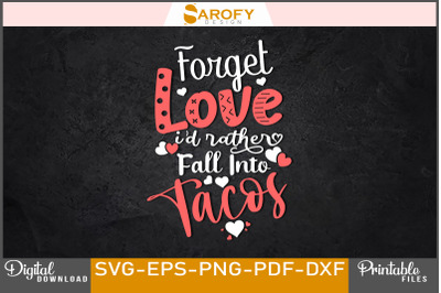 Forget Love I&#039;d Rather Fall into Tacos svg png