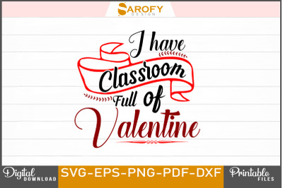 I Have Classroom Full of Valentine Svg