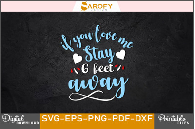 If You Love Me Stay 6 Feet Away Svg Png