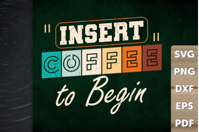 Funny Design Insert Coffee To Begin