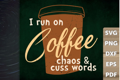 I Run On Coffee Chaos &amp; Cuss Words