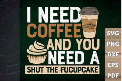 I Need Coffee And A Shut The Fucupcake