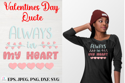 Always in my heart.&nbsp;Valentines Day Quote SVG file.
