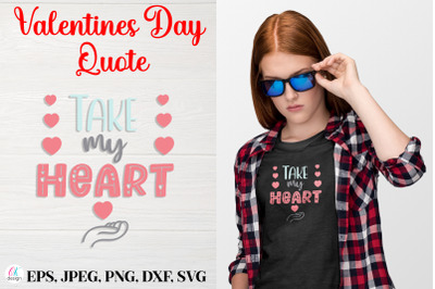 Take my heart.&nbsp; Valentines Day Quote SVG file.