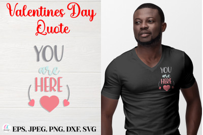 You Are Here.&nbsp;Valentines Day Quote SVG file.