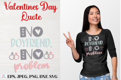 No Boyfriend, No Problem.&nbsp;Valentines Day Quote SVG file.
