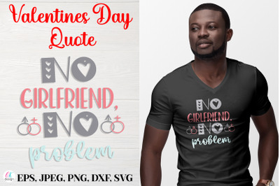 No Girlfriend, No Problem.&nbsp;Valentines Day Quote SVG file.